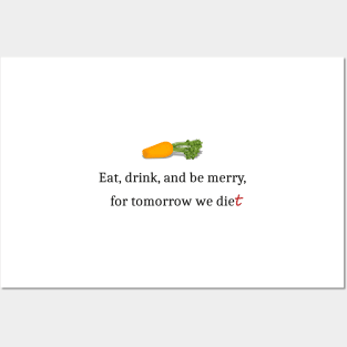 Eat, Drink, And Be Merry For Tomorrow We Diet Posters and Art